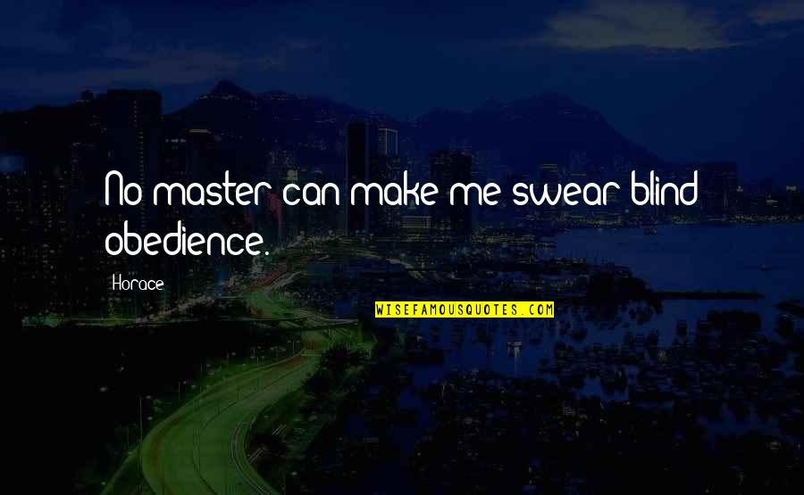 Best Swear Quotes By Horace: No master can make me swear blind obedience.