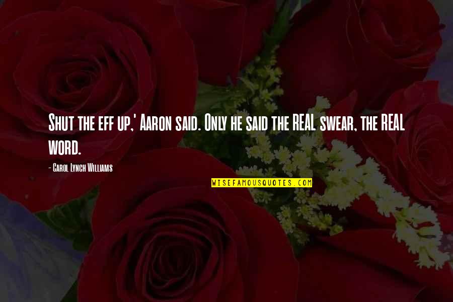 Best Swearing Quotes By Carol Lynch Williams: Shut the eff up,' Aaron said. Only he Best Swearing Quotes By Carol Lynch Williams: Shut the eff up,' Aaron said. Only he