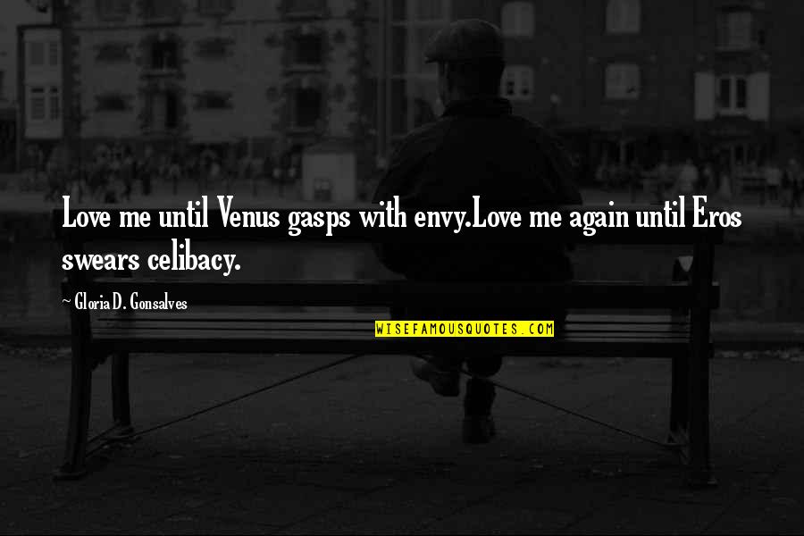 Best Swears Quotes By Gloria D. Gonsalves: Love me until Venus gasps with envy.Love me Best Swears Quotes By Gloria D. Gonsalves: Love me until Venus gasps with envy.Love me