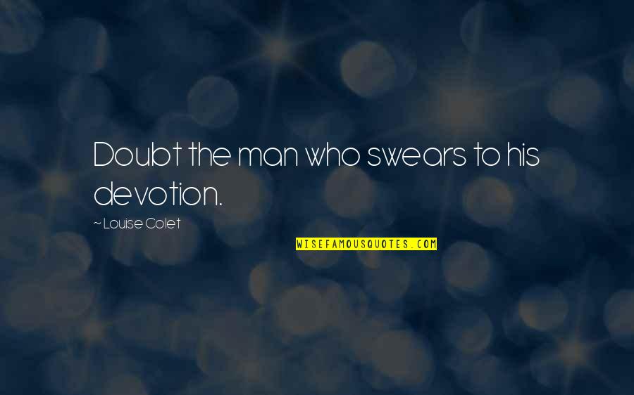 Best Swears Quotes By Louise Colet: Doubt the man who swears to his devotion. Best Swears Quotes By Louise Colet: Doubt the man who swears to his devotion.
