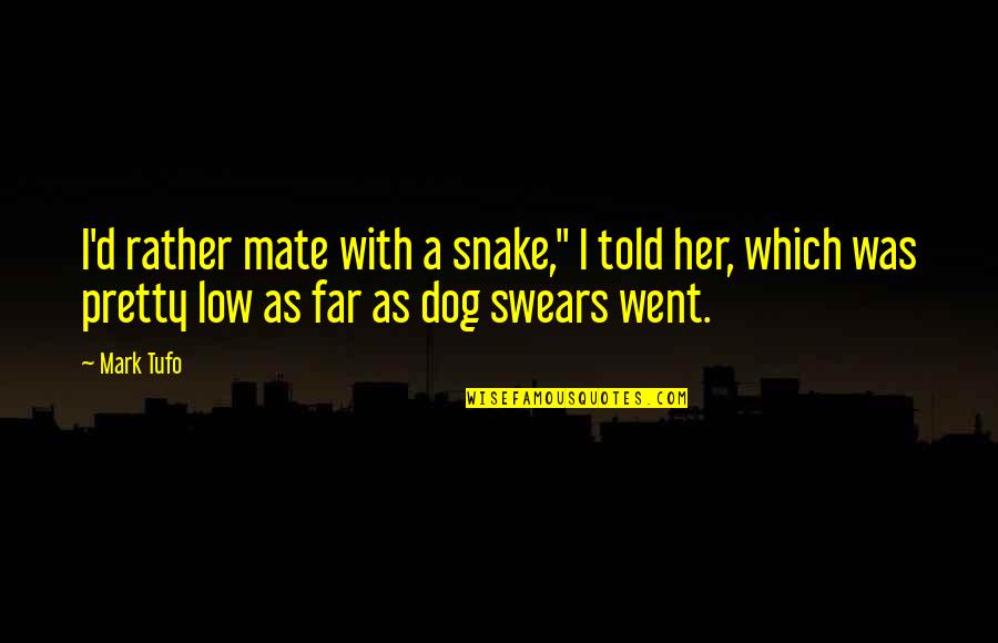 Best Swears Quotes By Mark Tufo: I'd rather mate with a snake," I told Best Swears Quotes By Mark Tufo: I'd rather mate with a snake," I told
