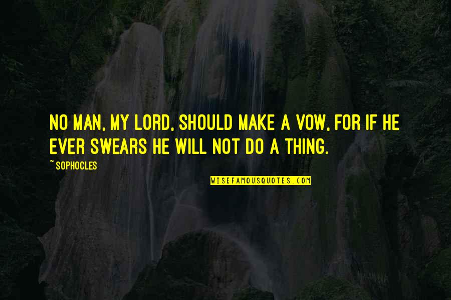 Best Swears Quotes By Sophocles: No man, my lord, should make a vow,