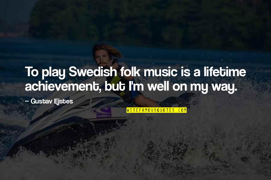 Best Swedish Quotes By Gustav Ejstes: To play Swedish folk music is a lifetime