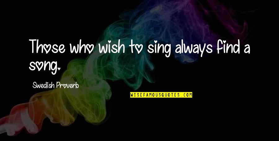 Best Swedish Quotes By Swedish Proverb: Those who wish to sing always find a