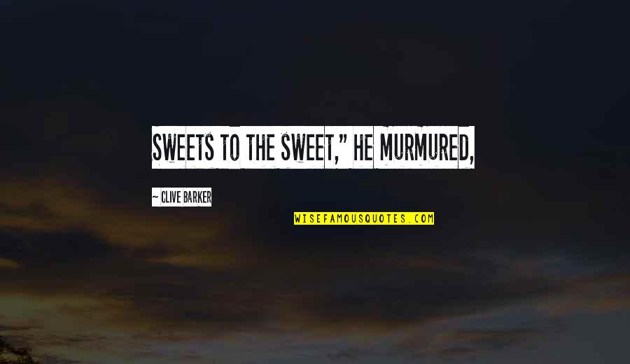 Best Sweets Quotes By Clive Barker: Sweets to the sweet," he murmured, Best Sweets Quotes By Clive Barker: Sweets to the sweet," he murmured,