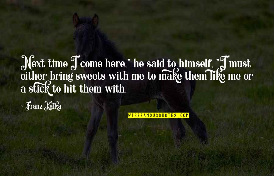 Best Sweets Quotes By Franz Kafka: Next time I come here," he said to Best Sweets Quotes By Franz Kafka: Next time I come here," he said to