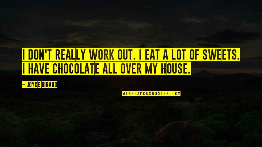 Best Sweets Quotes By Joyce Giraud: I don't really work out. I eat a