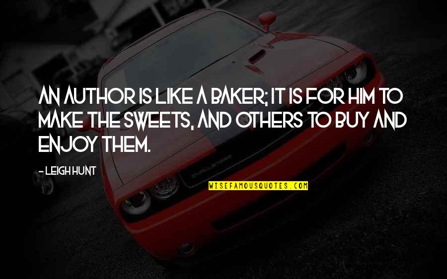 Best Sweets Quotes By Leigh Hunt: An author is like a baker; it is Best Sweets Quotes By Leigh Hunt: An author is like a baker; it is