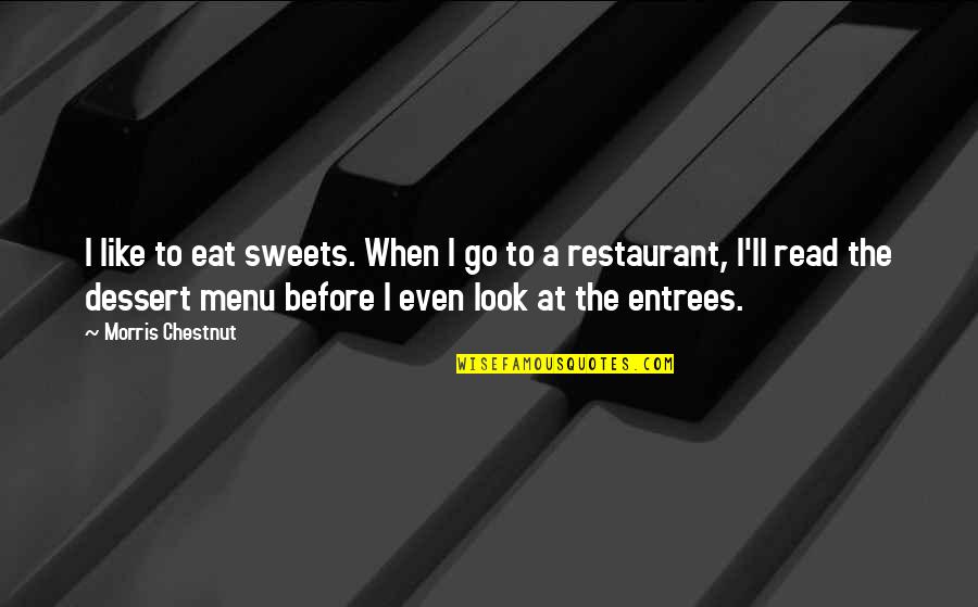 Best Sweets Quotes By Morris Chestnut: I like to eat sweets. When I go Best Sweets Quotes By Morris Chestnut: I like to eat sweets. When I go