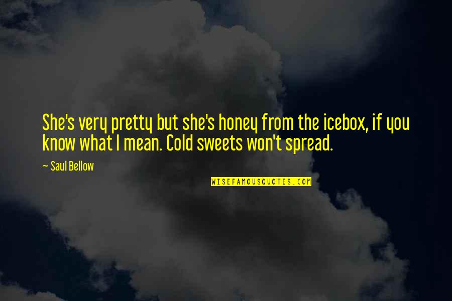 Best Sweets Quotes By Saul Bellow: She's very pretty but she's honey from the Best Sweets Quotes By Saul Bellow: She's very pretty but she's honey from the