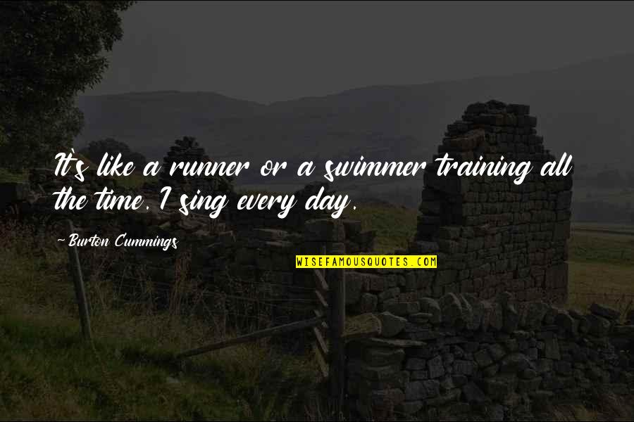 Best Swimmer Quotes By Burton Cummings: It's like a runner or a swimmer training