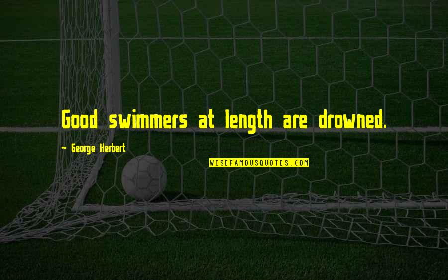 Best Swimmer Quotes By George Herbert: Good swimmers at length are drowned. Best Swimmer Quotes By George Herbert: Good swimmers at length are drowned.