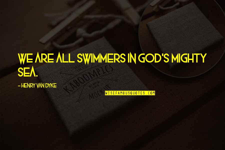 Best Swimmer Quotes By Henry Van Dyke: We are all swimmers in God's mighty sea.