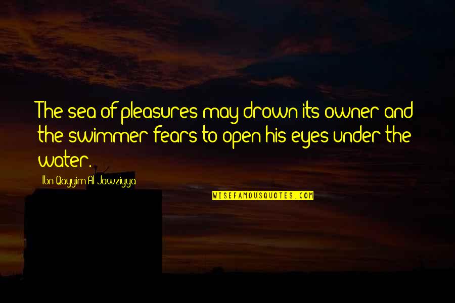 Best Swimmer Quotes By Ibn Qayyim Al-Jawziyya: The sea of pleasures may drown its owner