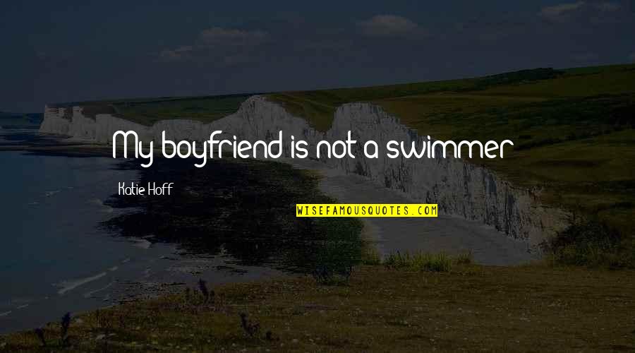 Best Swimmer Quotes By Katie Hoff: My boyfriend is not a swimmer! Best Swimmer Quotes By Katie Hoff: My boyfriend is not a swimmer!