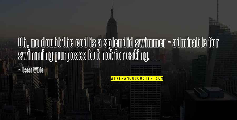 Best Swimmer Quotes By Oscar Wilde: Oh, no doubt the cod is a splendid Best Swimmer Quotes By Oscar Wilde: Oh, no doubt the cod is a splendid