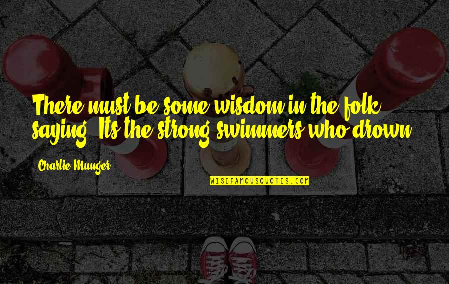Best Swimmers Quotes By Charlie Munger: There must be some wisdom in the folk
