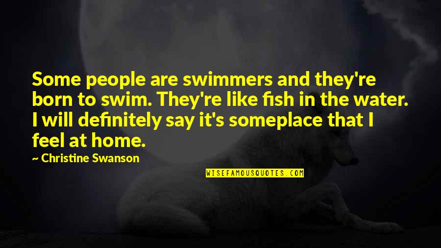 Best Swimmers Quotes By Christine Swanson: Some people are swimmers and they're born to