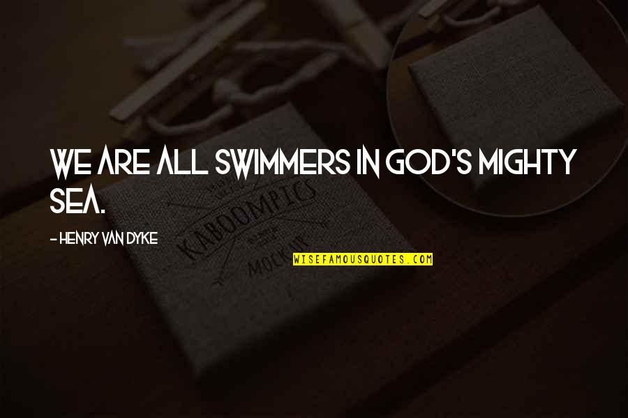 Best Swimmers Quotes By Henry Van Dyke: We are all swimmers in God's mighty sea.