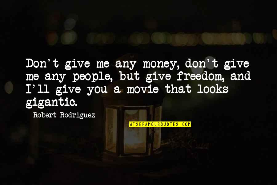 Best Swimmers Quotes By Robert Rodriguez: Don't give me any money, don't give me