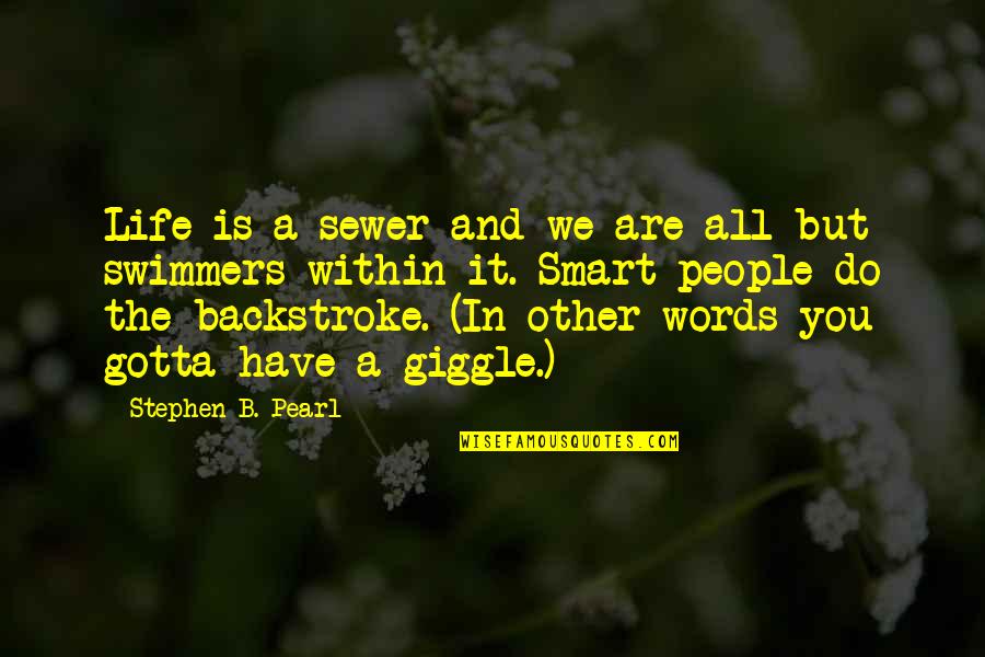 Best Swimmers Quotes By Stephen B. Pearl: Life is a sewer and we are all
