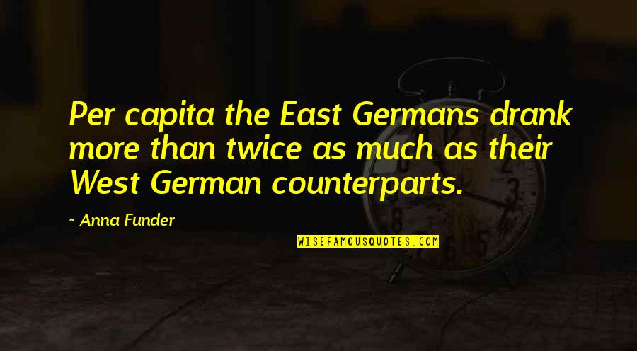 Best Swiss Toni Quotes By Anna Funder: Per capita the East Germans drank more than