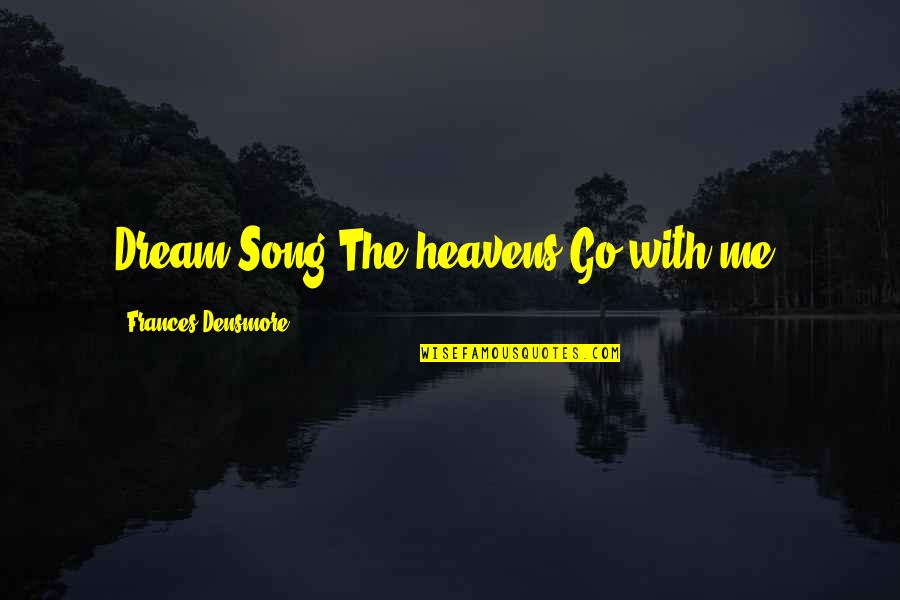 Best Sword Of Truth Quotes By Frances Densmore: Dream Song:The heavens Go with me.