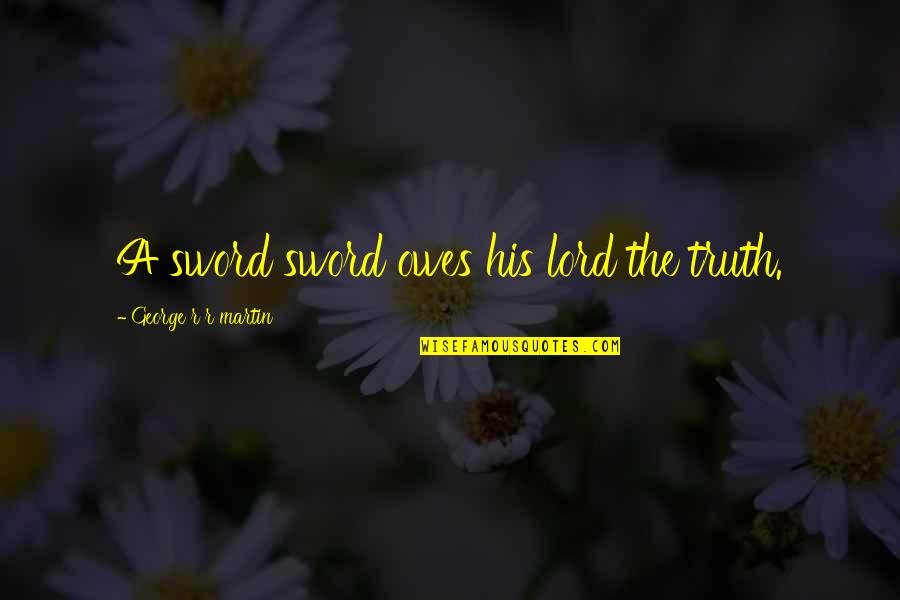 Best Sword Of Truth Quotes By George R R Martin: A sword sword owes his lord the truth.