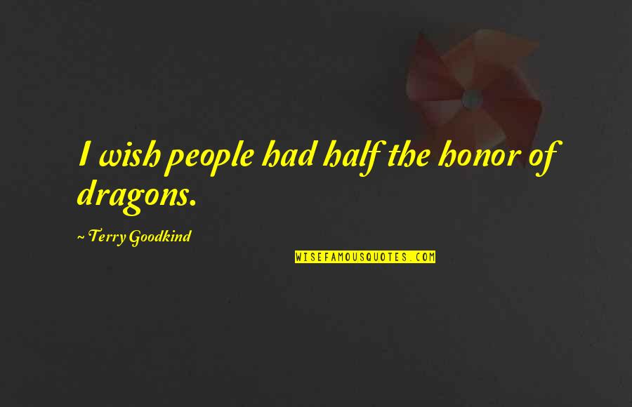 Best Sword Of Truth Quotes By Terry Goodkind: I wish people had half the honor of