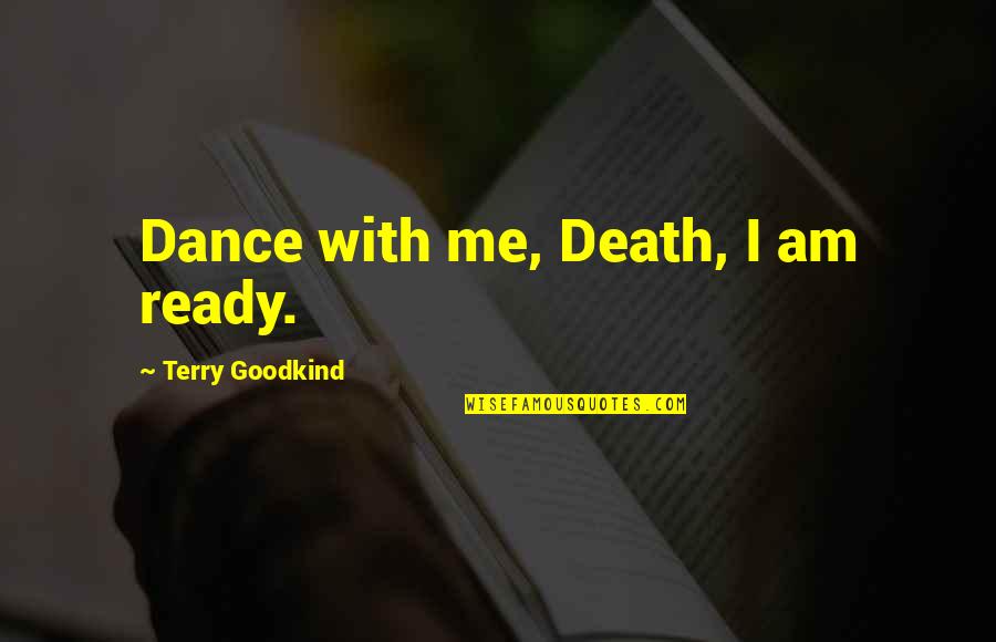 Best Sword Of Truth Quotes By Terry Goodkind: Dance with me, Death, I am ready.