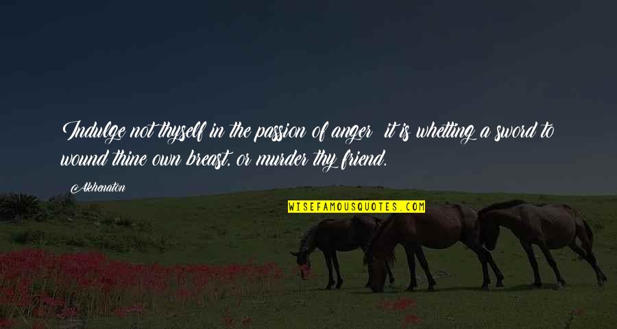 Best Sword Quotes By Akhenaton: Indulge not thyself in the passion of anger; Best Sword Quotes By Akhenaton: Indulge not thyself in the passion of anger;