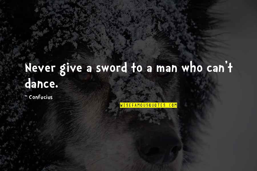 Best Sword Quotes By Confucius: Never give a sword to a man who