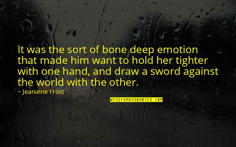 Best Sword Quotes By Jeaniene Frost: It was the sort of bone deep emotion