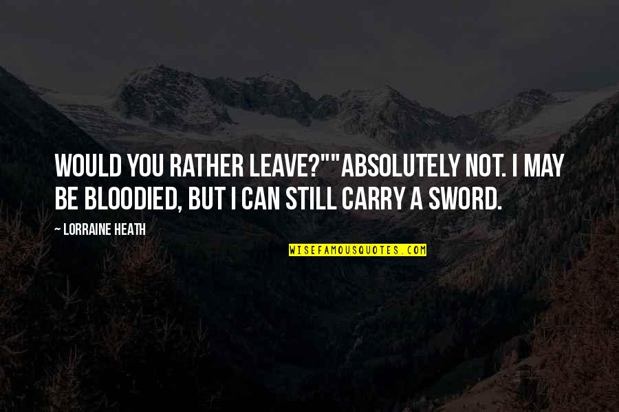 Best Sword Quotes By Lorraine Heath: Would you rather leave?""Absolutely not. I may be
