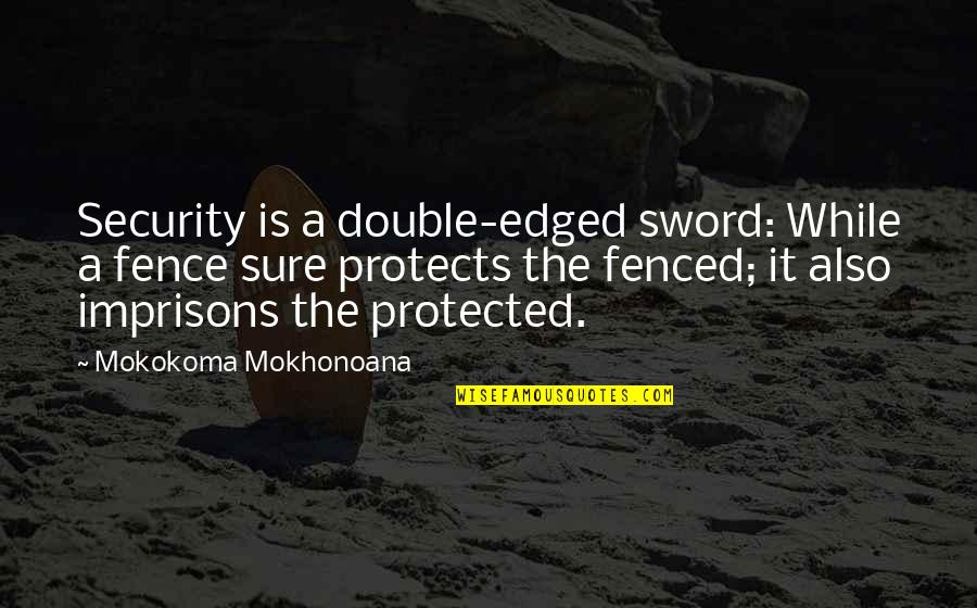 Best Sword Quotes By Mokokoma Mokhonoana: Security is a double-edged sword: While a fence