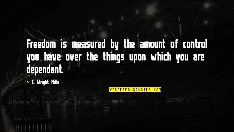 Best T Mills Quotes By C. Wright Mills: Freedom is measured by the amount of control