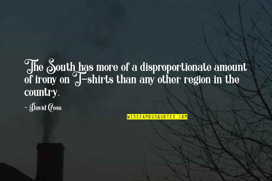 Best T Shirts Quotes By David Cross: The South has more of a disproportionate amount