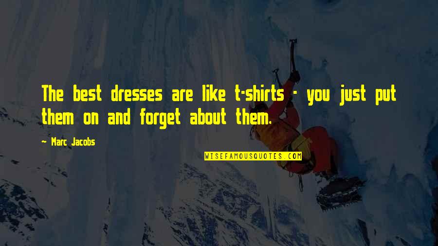 Best T Shirts Quotes By Marc Jacobs: The best dresses are like t-shirts - you
