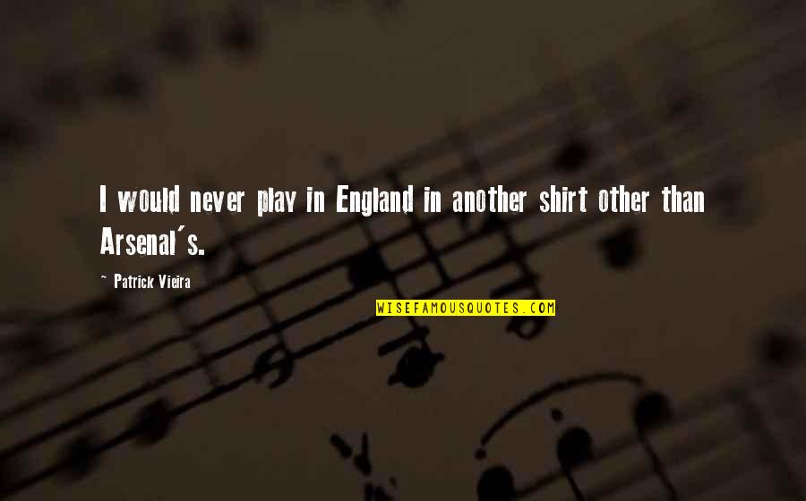 Best T Shirts Quotes By Patrick Vieira: I would never play in England in another