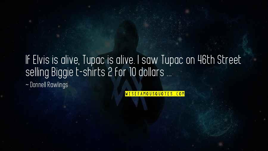 Best T Shirts With Quotes By Donnell Rawlings: If Elvis is alive, Tupac is alive. I Best T Shirts With Quotes By Donnell Rawlings: If Elvis is alive, Tupac is alive. I