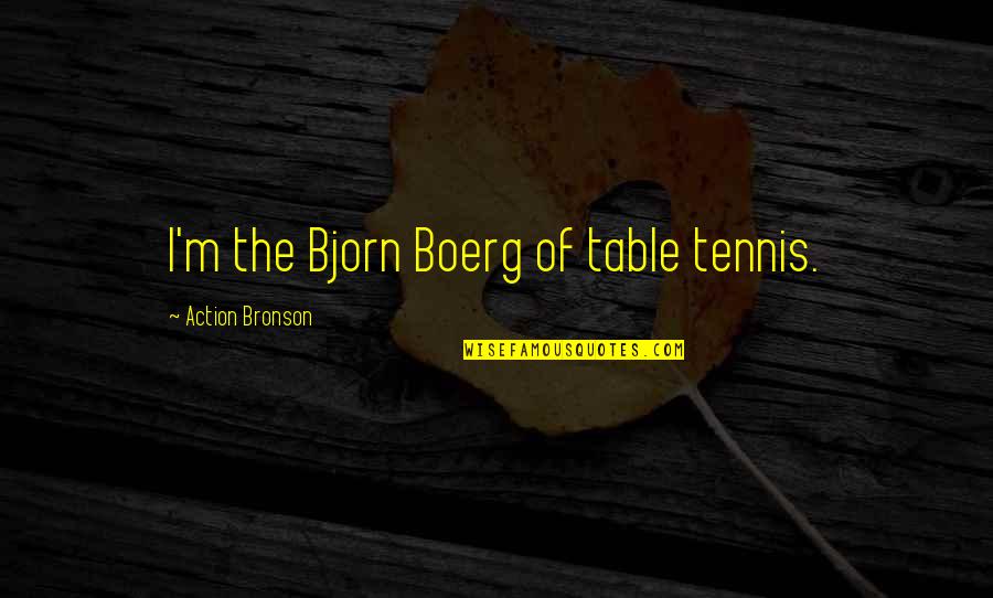 Best Table Tennis Quotes By Action Bronson: I'm the Bjorn Boerg of table tennis.