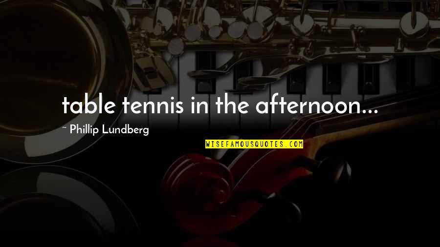 Best Table Tennis Quotes By Phillip Lundberg: table tennis in the afternoon...