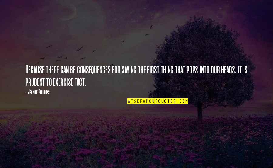 Best Tact Quotes By Jeanne Phillips: Because there can be consequences for saying the