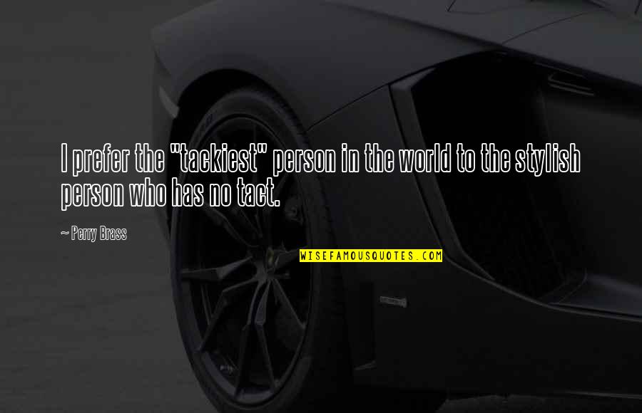 Best Tact Quotes By Perry Brass: I prefer the "tackiest" person in the world
