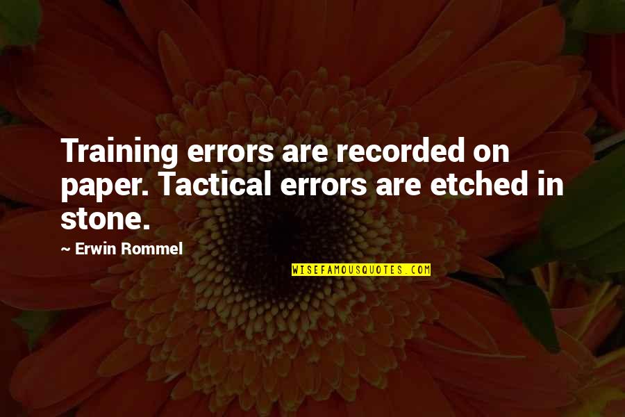 Best Tactical Training Quotes By Erwin Rommel: Training errors are recorded on paper. Tactical errors