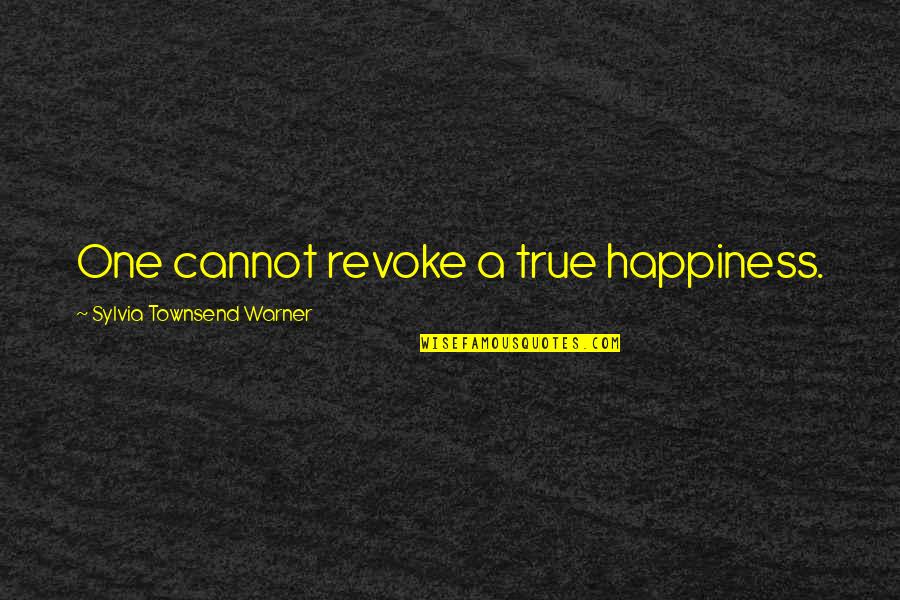 Best Tactical Training Quotes By Sylvia Townsend Warner: One cannot revoke a true happiness.
