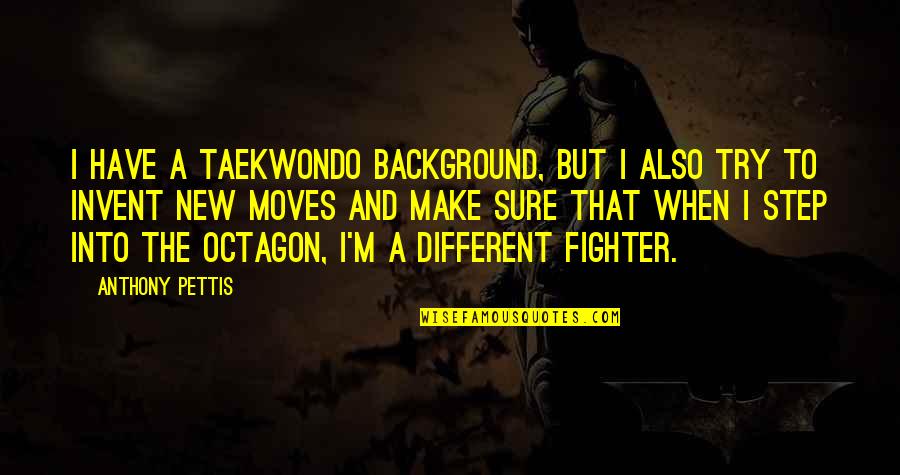 Best Taekwondo Quotes By Anthony Pettis: I have a taekwondo background, but I also