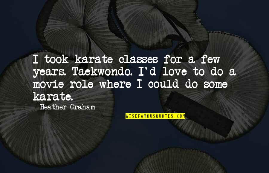 Best Taekwondo Quotes By Heather Graham: I took karate classes for a few years.