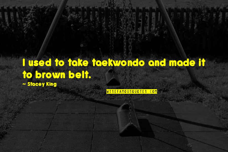 Best Taekwondo Quotes By Stacey King: I used to take taekwondo and made it