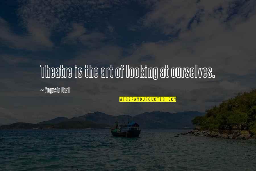Best Tagged Quotes By Augusto Boal: Theatre is the art of looking at ourselves. Best Tagged Quotes By Augusto Boal: Theatre is the art of looking at ourselves.